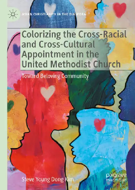 Colorizing the Cross-Racial and Cross-Cultural Appointment in the United Methodist Church: Toward Beloving Community by Steve Young Dong Kim