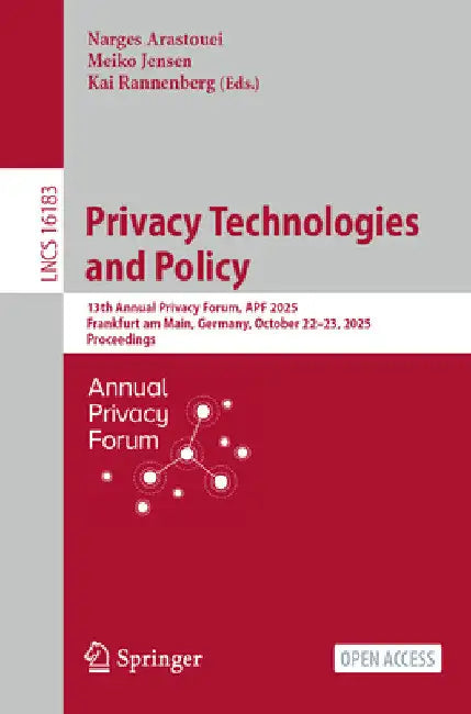 Privacy Technologies and Policy: 13th Annual Privacy Forum, Apf 2025, Frankfurt Am Main, Germany, October 22-23, 2025, Proceedings by Narges Arastouei