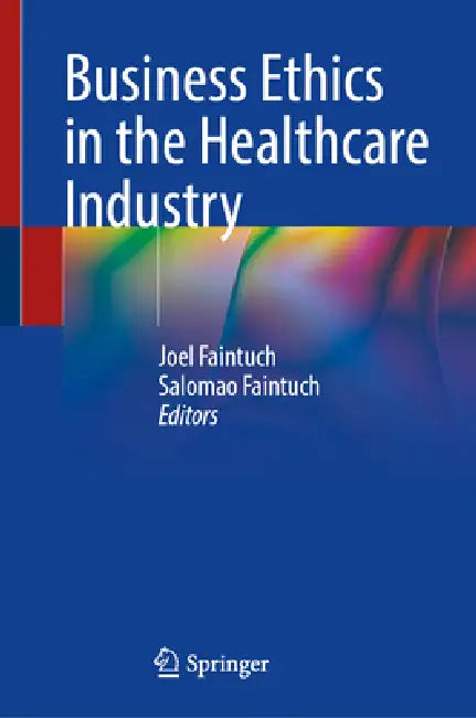 Business Ethics in the Healthcare Industry by Joel Faintuch
