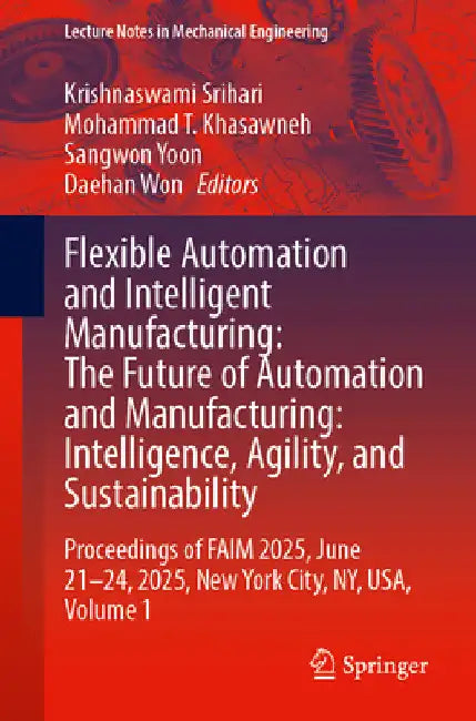 Flexible Automation and Intelligent Manufacturing: The Future of Automation and Manufacturing: Intelligence, Agility, and Sustainability: Proceedings by Krishnaswami Srihari