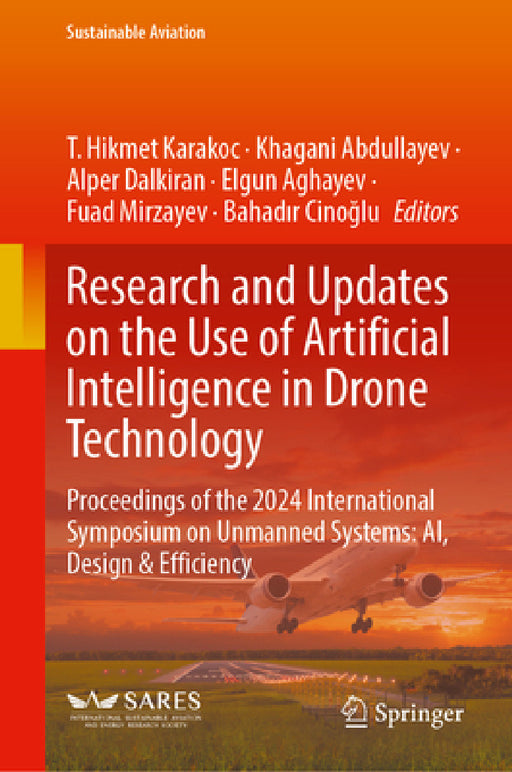 Research and Updates on the Use of Artificial Intelligence in Drone Technology: Proceedings of the 2024 International Symposium on Unmanned Systems: A by T. Hikmet Karakoc, Khagani Abdullayev, Alper Dalkiran