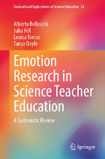 Emotion Research in Science Teacher Education: A Systematic Review by Alberto Bellocchi, Julia Hill, Louisa Tomas