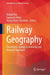 Railway Geography: Theoretical, Spatial, Economical, and Regional Approach by Stabak Roy