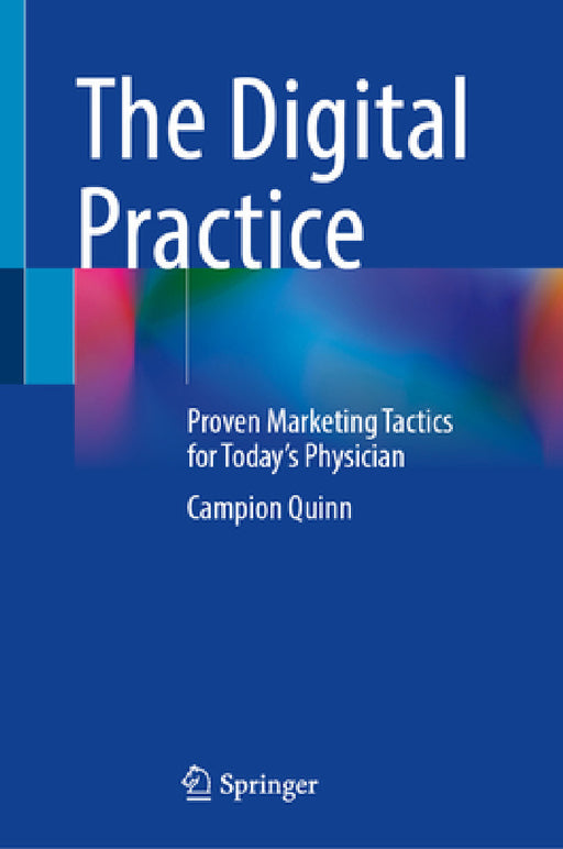 The Digital Practice: Proven Marketing Tactics for Today's Physician by Campion Quinn