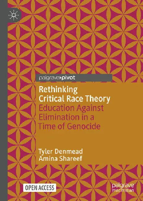 Rethinking Critical Race Theory: Education Against Elimination in a Time of Genocide by Tyler Denmead, Amina Shareef