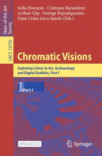 Chromatic Visions: Exploring Colour in Art, Archaeology and Digital Realities, Part I by Sofia Pescarin, Cristiana Barandoni, Arthur Clay