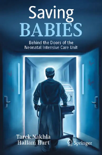 Saving Babies: Behind the Doors of the Neonatal Intensive Care Unit by Tarek Nakhla, Hallam Hurt