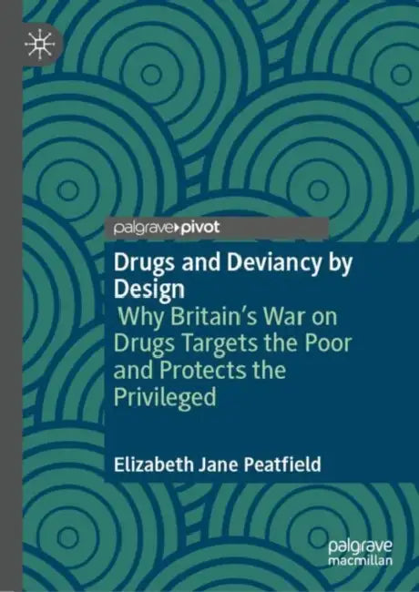 Drugs Disorder by Design: Why Britain's War on Drugs Targets the Poor and Protects the Privileged by Elizabeth Peatfield