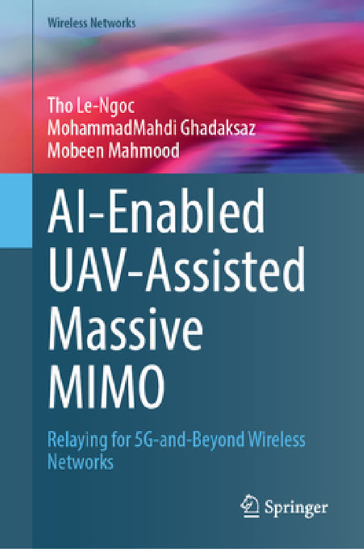 Ai-Enabled Uav-Assisted Massive Mimo: Relaying for 5g-And-Beyond Wireless Networks by Tho Le-Ngoc, Mohammadmahdi Ghadaksaz, Mobeen Mahmood