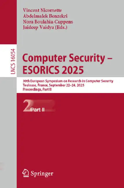 Computer Security - Esorics 2025: 30th European Symposium on Research in Computer Security, Toulouse, France, September 22-24, 2025, Proceedings, Part by Vincent Nicomette
