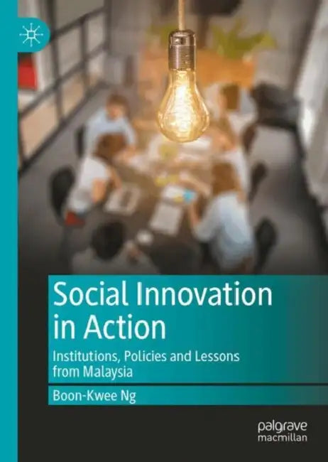 Social Innovation in Action: Institutions, Policies and Lessons from Malaysia by Boon-Kwee Ng