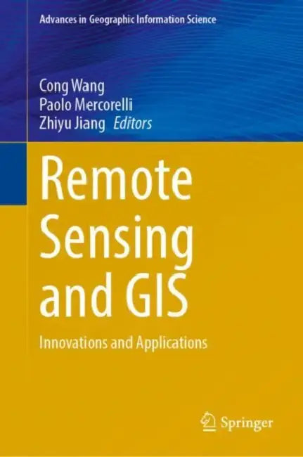 Remote Sensing and GIS: Innovations and Applications by Cong Wang, Paolo Mercorelli, Zhiyu Jiang