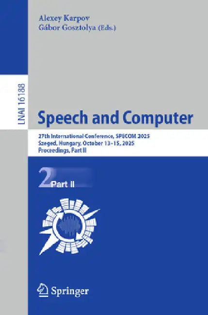Speech and Computer: 27th International Conference, Specom 2025, Szeged, Hungary, October 13-15, 2025, Proceedings, Part II by Alexey Karpov