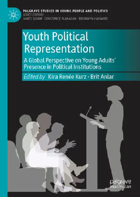 Youth Political Representation: A Global Perspective on Young Adults' Presence in Political Institutions by Kira Renée Kurz