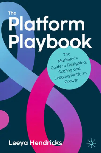The Platform Playbook: The Marketer's Guide to Designing, Scaling and Leading Platform Growth by Leeya Hendricks