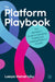 The Platform Playbook: The Marketer's Guide to Designing, Scaling and Leading Platform Growth by Leeya Hendricks