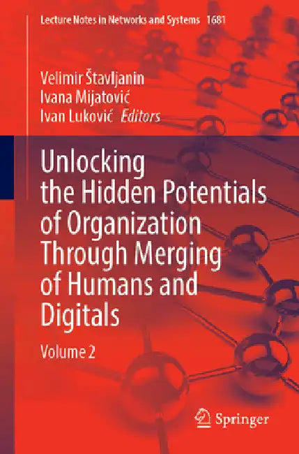 Unlocking the Hidden Potentials of Organization Through Merging of Humans and Digitals: Volume 2 by Velimir Stavljanin