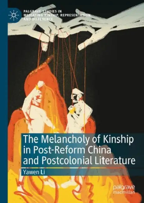 The Melancholy of Kinship in Post-Reform China and Postcolonial Literature by Yawen Li