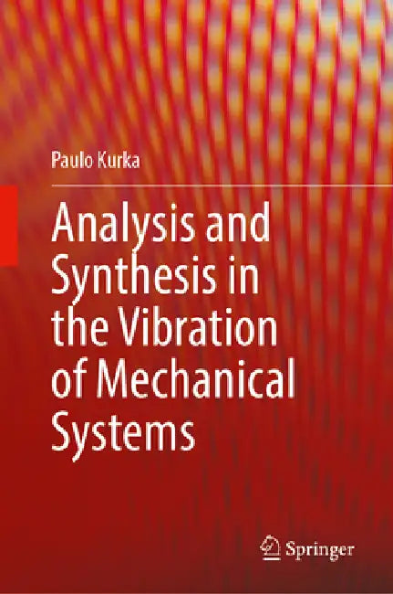 Analysis and Synthesis in the Vibration of Mechanical Systems by Paulo Kurka