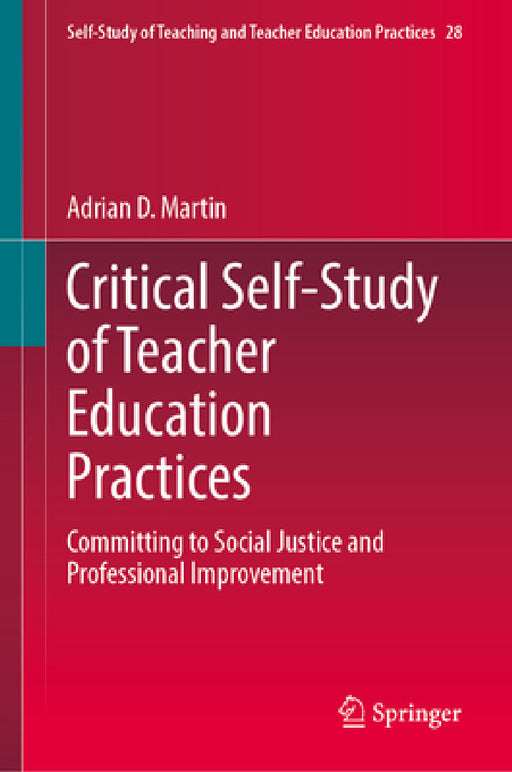 Critical Self-Study of Teacher Education Practices: Committing to Social Justice and Professional Improvement by Adrian D. Martin