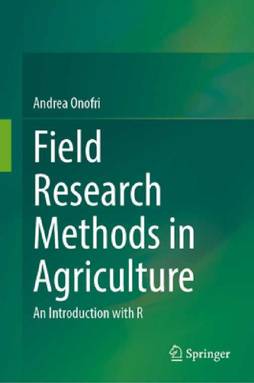 Field Research Methods in Agriculture: An Introduction with R by Andrea Onofri