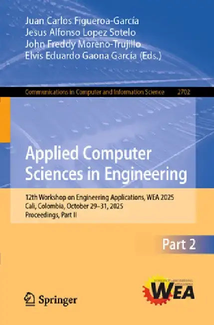Applied Computer Sciences in Engineering: 12th Workshop on Engineering Applications, Wea 2025, Cali, Colombia, October 29-31, 2025, Proceedings, Part by Juan Carlos Figueroa-García