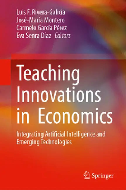 Teaching Innovations in Economics: Integrating Artificial Intelligence and Emerging Technologies by Luis F. Rivera-Galicia, José-María Montero, Carmelo García-Pérez