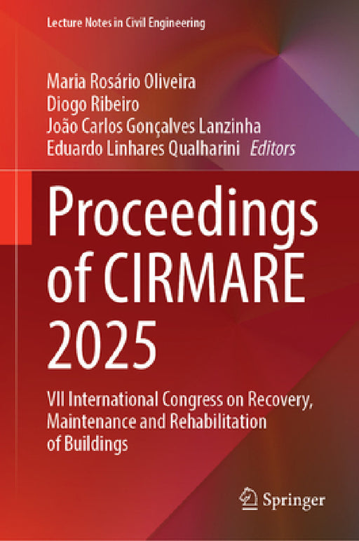 Proceedings of Cirmare 2025: VII International Congress on Recovery, Maintenance and Rehabilitation of Buildings by Maria Rosário Oliveira, Diogo Ribeiro, João Carlos Gonçalves Lanzinha