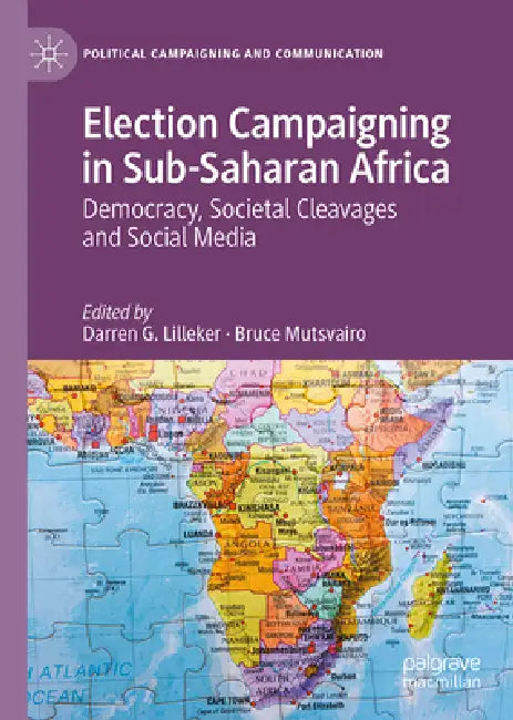 Election Campaigning in Sub-Saharan Africa: Democracy, Societal Cleavages and Social Media by Darren G. Lilleker, Bruce Mutsvairo