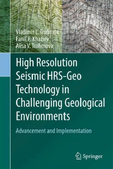High Resolution Seismic Hrs-Geo Technology in Challenging Geological Environments: Advancement and Implementation by Vladimir L. Trofimov, Fanil' F. Khaziev, Alisa V. Trofimova