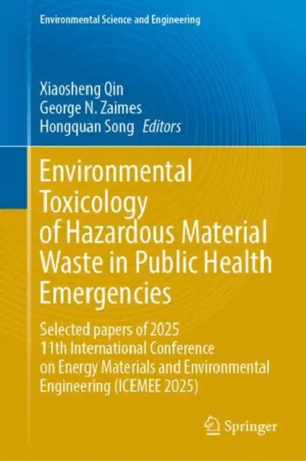 Environmental Toxicology of Hazardous Material Waste in Public Health Emergencies: Selected Papers of 2025 11th International Conference on Energy Mat by Xiaosheng Qin, George N. Zaimes, Hongquan Song