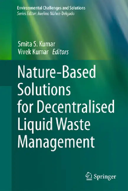 Nature-Based Solutions for Decentralised Liquid Waste Management by Smita S. Kumar, Vivek Kumar