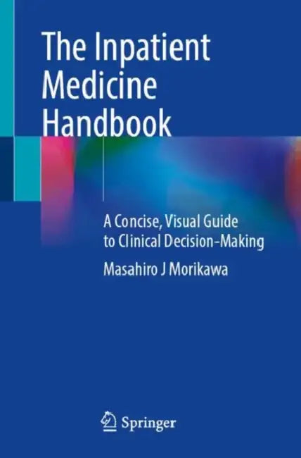 The Inpatient Medicine Handbook: A Concise, Visual Guide to Clinical Decision-Making by Masahiro J. Morikawa