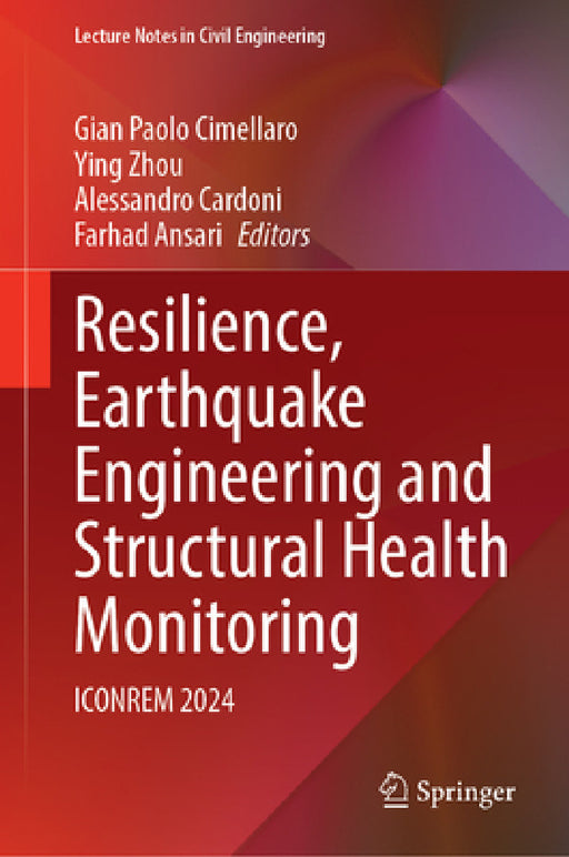 Resilience, Earthquake Engineering and Structural Health Monitoring: Iconrem 2024 by Gian Paolo Cimellaro, Ying Zhou, Alessandro Cardoni