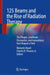 125 Beams and the Rise of Radiation Therapy: The People, Landmark Discoveries, and Innovations That Shaped a Field by Malcolm Heard