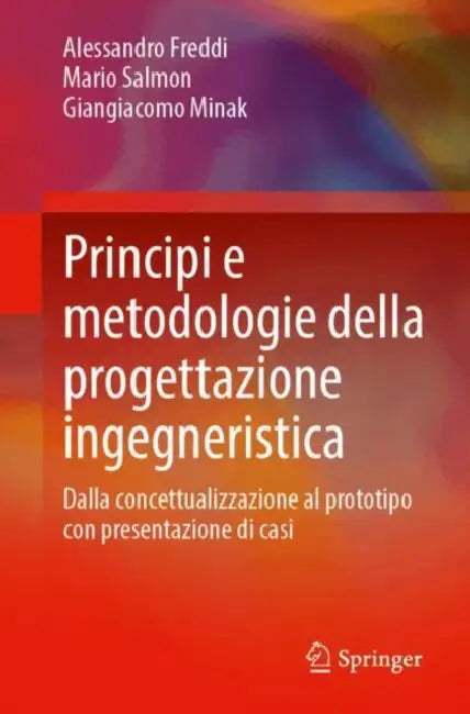 Principi E Metodologie Della Progettazione Ingegneristica: Dalla Concettualizzazione Al Prototipo Con Presentazione Di Casi by Alessandro Freddi, Mario Salmon, Giangiacomo Minak