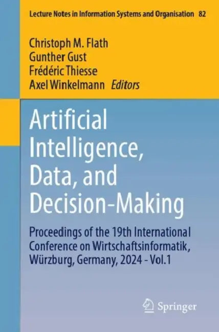 Artificial Intelligence, Data, and Decision-Making: Proceedings of the 19th International Conference on Wirtschaftsinformatik, Würzburg, Germany, 2024 by Christoph M. Flath, Gunther Gust, Frédéric Thiesse