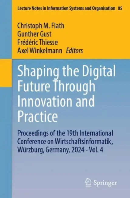 Shaping the Digital Future Through Innovation and Practice: Proceedings of the 19th International Conference on Wirtschaftsinformatik, Würzburg, Germa by Christoph M. Flath, Gunther Gust, Frédéric Thiesse