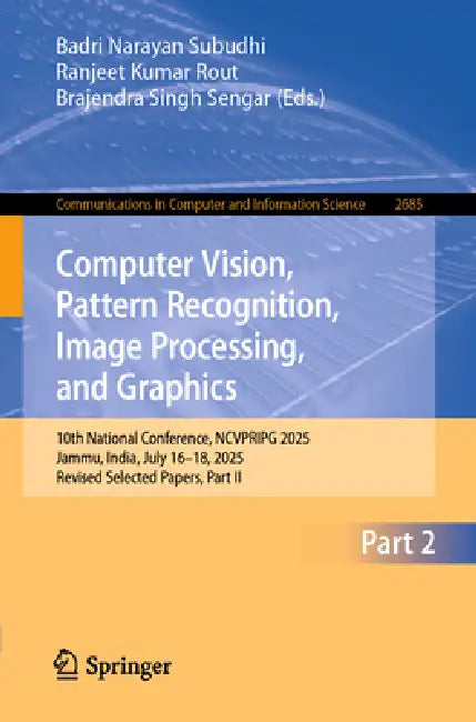 Computer Vision, Pattern Recognition, Image Processing, and Graphics: 10th National Conference, Ncvpripg 2025, Jammu, India, July 16-18, 2025, Revised by Badri Narayan Subudhi, Ranjeet Kumar Rout, Brajendra Singh Sengar