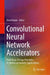 Convolutional Neural Network Accelerators: From Basic Design Principles to Advanced Security Applications by Basel Halak