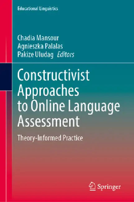 Constructivist Approaches to Online Language Assessment: Theory-Informed Practice by Chadia Mansour, Agnieszka Palalas, Pakize Uludag