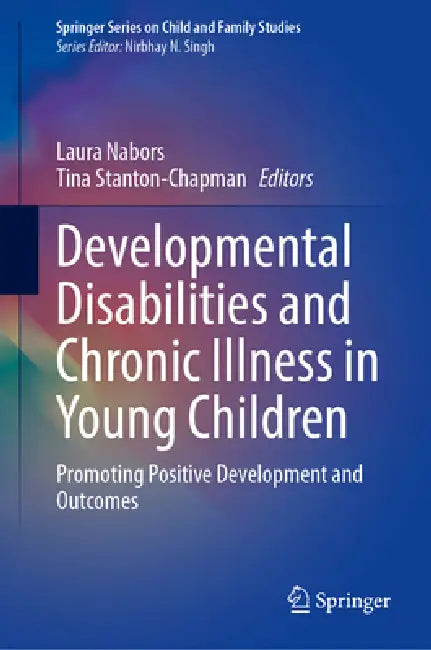 Developmental Disabilities and Chronic Illness in Young Children: Promoting Positive Development and Outcomes by Laura Nabors, Tina L. Stanton-Chapman