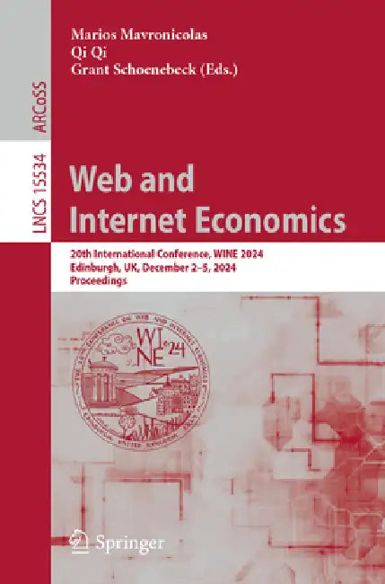 Web and Internet Economics: 20th International Conference, Wine 2024, Edinburgh, Uk, December 2-5, 2024, Proceedings by Marios Mavronicolas, Qi Qi, Grant Schoenebeck