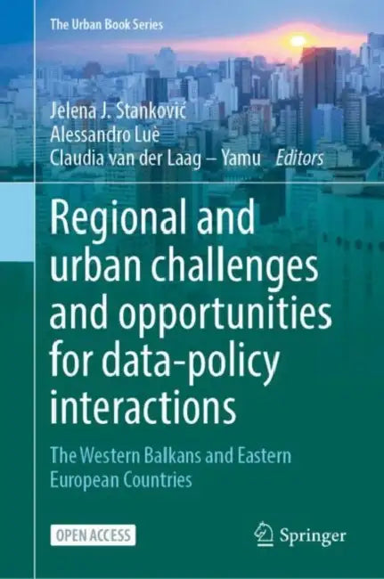 Regional and Urban Challenges and Opportunities for Data-Policy Interactions: The Western Balkans and Eastern European Countries by Jelena J. Stankovic, Alessandro Luè, Claudia Van Der Laag