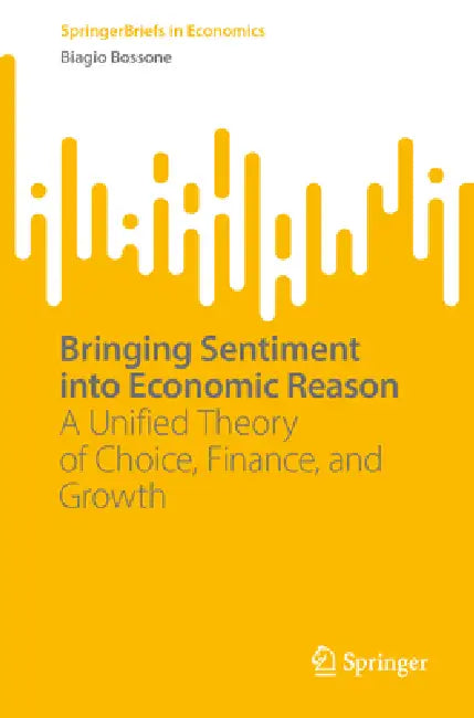 Bringing Sentiment Into Economic Reason: A Unified Theory of Choice, Finance, and Growth by Biagio Bossone