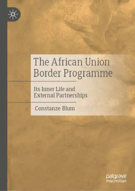 The African Union Border Programme: Its Inner Life and External Partnerships by Constanze Blum