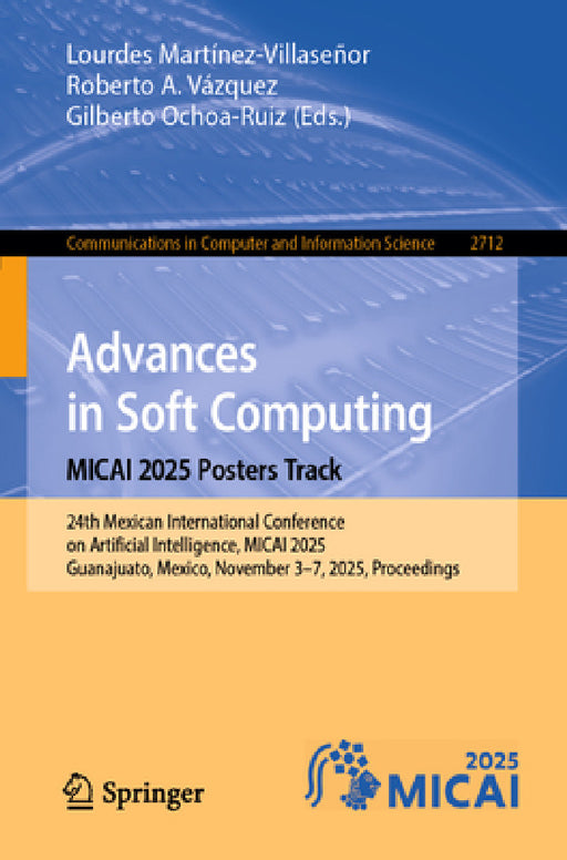 Advances in Soft Computing. Micai 2025 Posters Track: 24th Mexican International Conference on Artificial Intelligence, Micai 2025, Guanajuato, Mexico by Lourdes Martínez-Villaseñor, Roberto A. Vázquez, Gilberto Ochoa-Ruiz