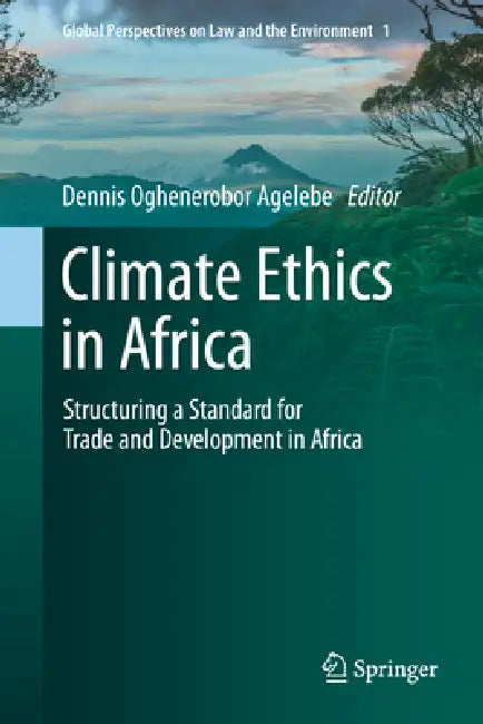 Climate Ethics in Africa: Structuring a Standard for Trade and Development in Africa by Dennis Oghenerobor Agelebe