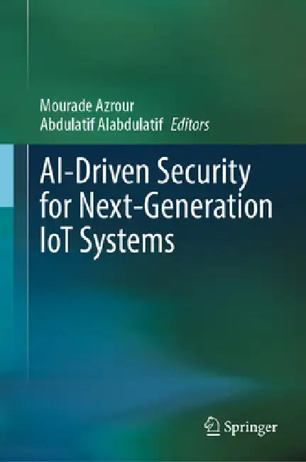 Ai-Driven Security for Next-Generation Iot Systems by Mourade Azrour, Abdulatif Alabdulatif