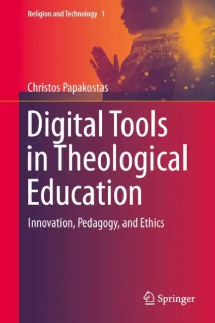 Digital Tools in Theological Education: Innovation, Pedagogy, and Ethics by Christos Papakostas